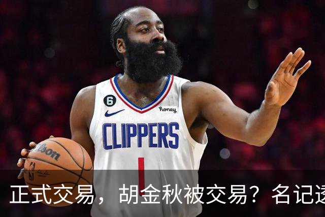 正式交易，胡金秋被交易？名记透露情况，下家被曝光，转会费6000万