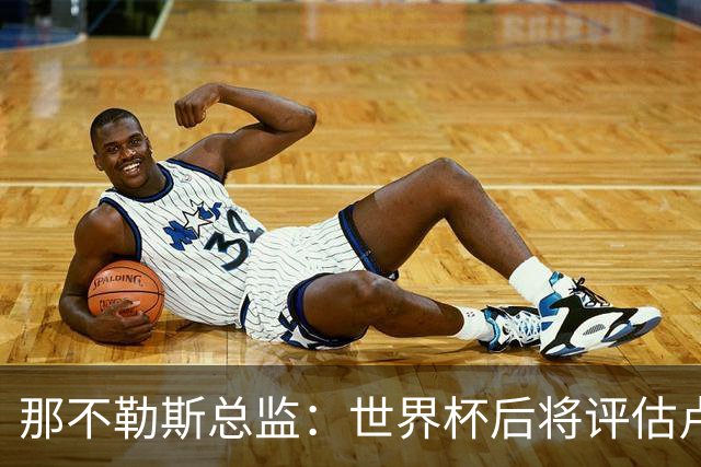 那不勒斯总监：世界杯后将评估卢卡库，关注哈莱利的并非只有我们
